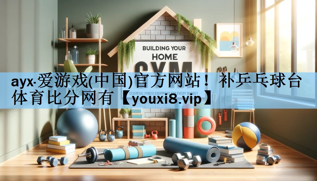 ayx·爱游戏(中国)官方网站！补乒乓球台体育比分网有