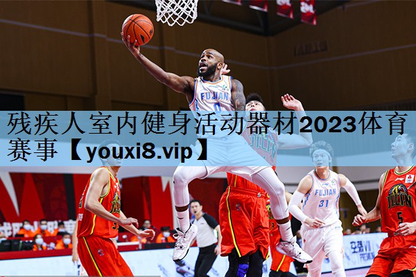残疾人室内健身活动器材2023体育赛事