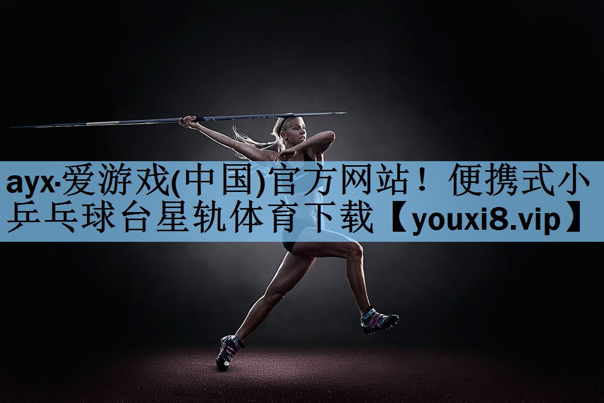 ayx·爱游戏(中国)官方网站！便携式小乒乓球台星轨体育下载