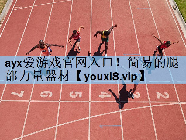 ayx爱游戏官网入口！简易的腿部力量器材